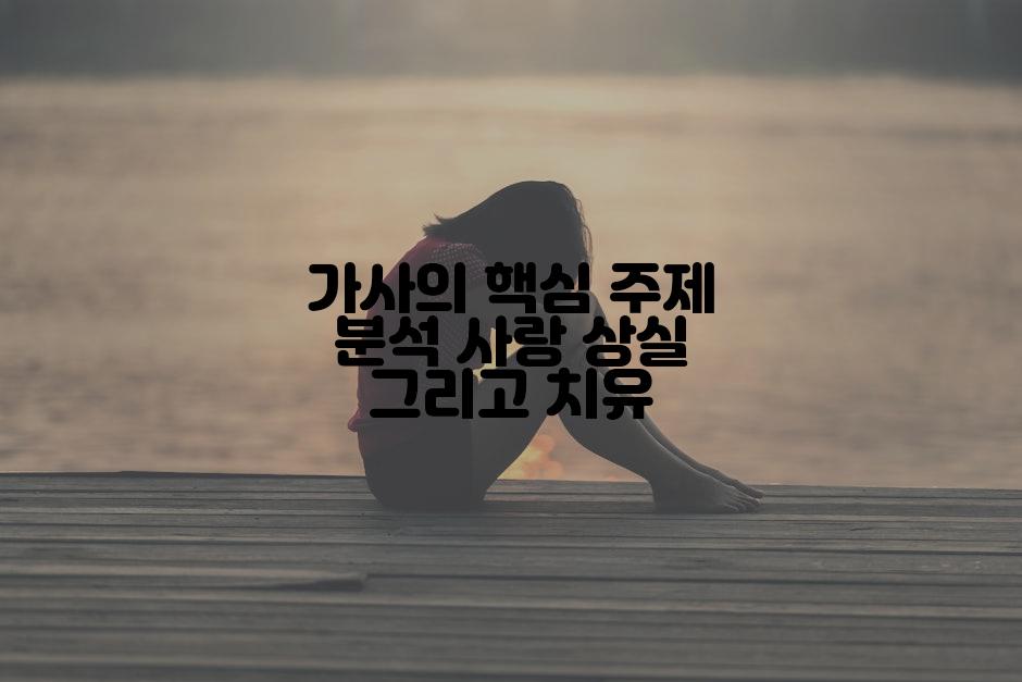 가사의 핵심 주제 분석 사랑 상실 그리고 치유