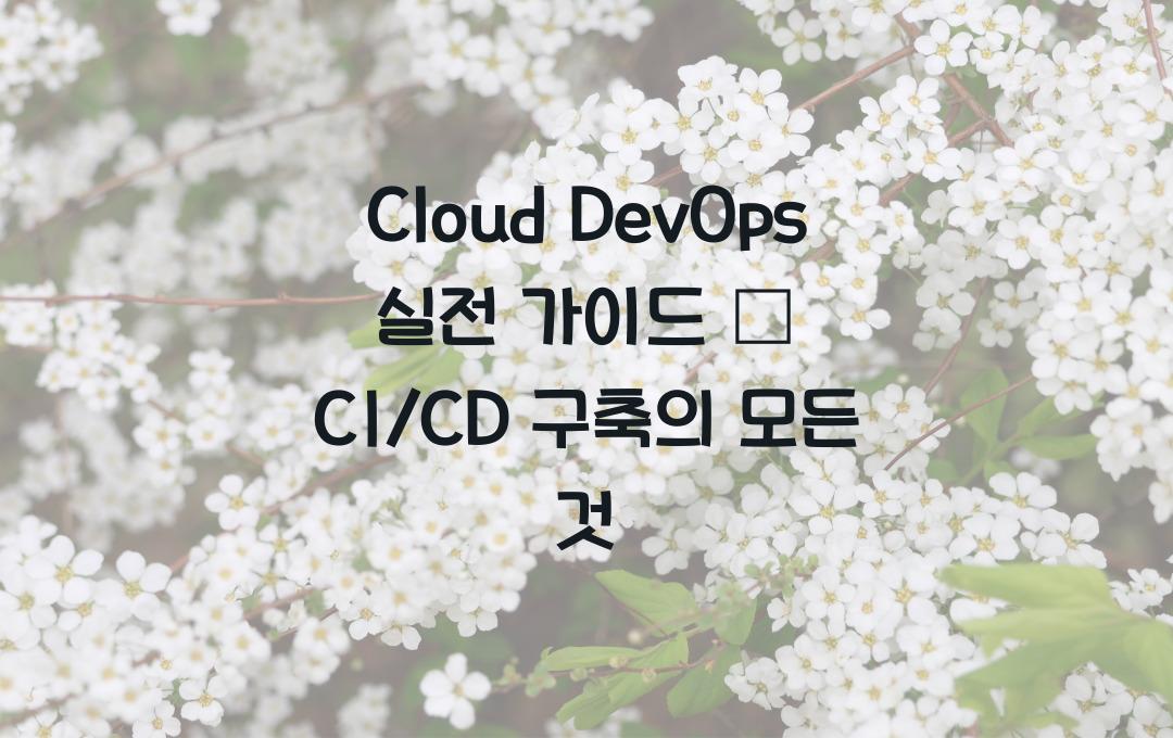 Cloud DevOps 실전 가이드 – 클라우드 환경에서 CI/CD 구축하기