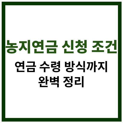 농지연금 신청 자격 요건과 다양한 연금 수령 방식에 대한 정보 정리