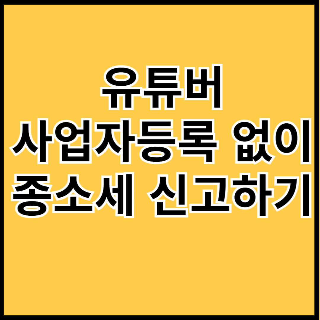 유튜버-사업자등록-없이-종소세-신고하기-썸네일