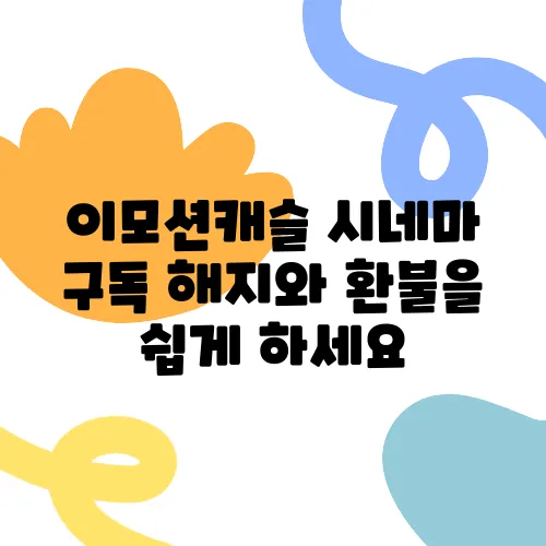 이모션캐슬 시네마 구독 해지와 환불을 쉽게 하세요