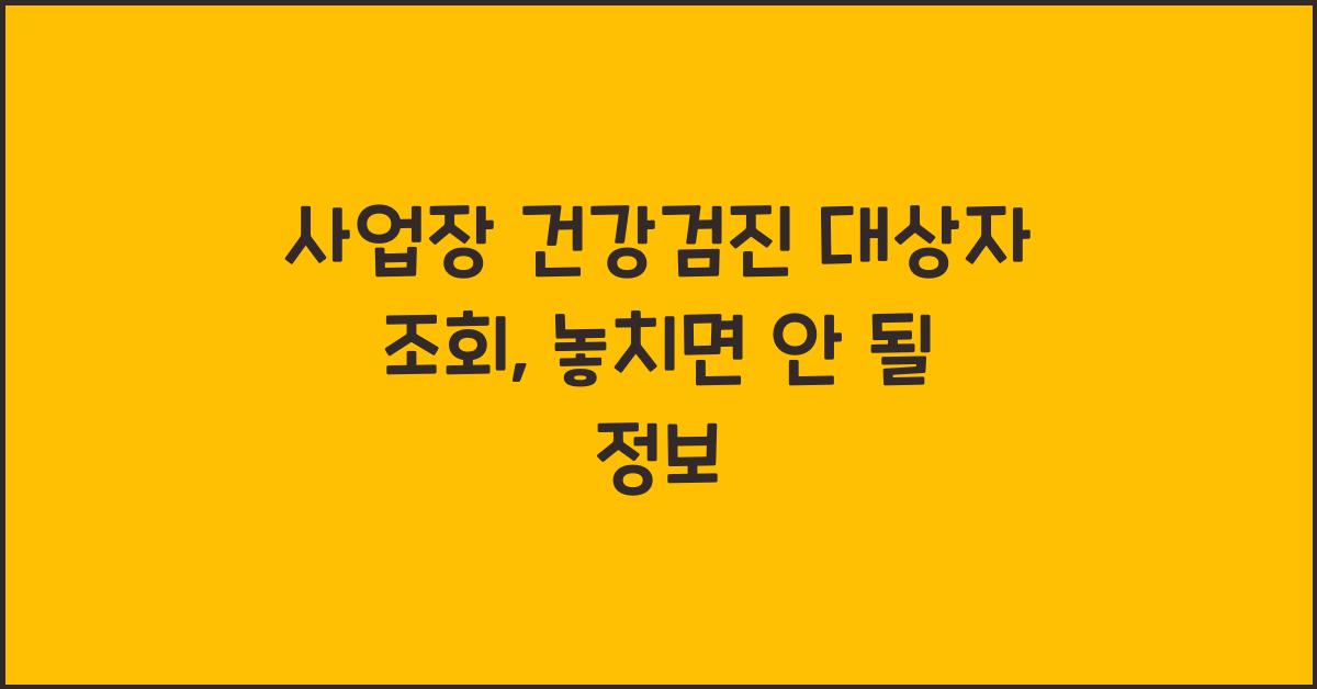 사업장 건강검진 대상자 조회