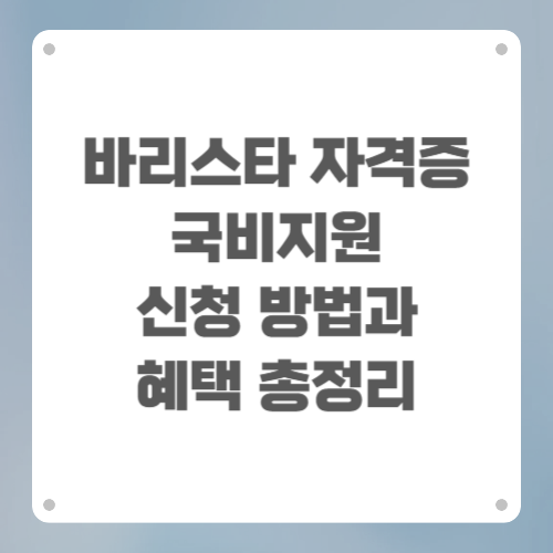 바리스타 자격증 국비지원 신청 방법과 혜택 총정리