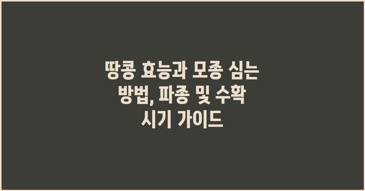 땅콩 효능과 모종 심는 방법: 파종, 수확 시기
