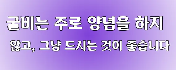 굴비는 주로 양념을 하지 않고, 그냥 드시는 것이 좋습니다