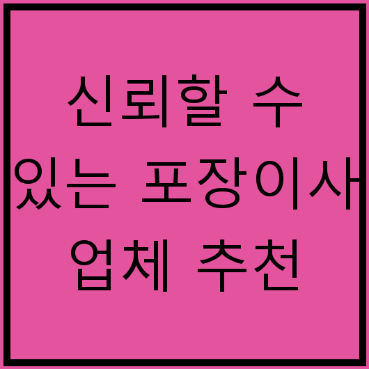 신뢰할 수 있는 포장이사 업체 추천
