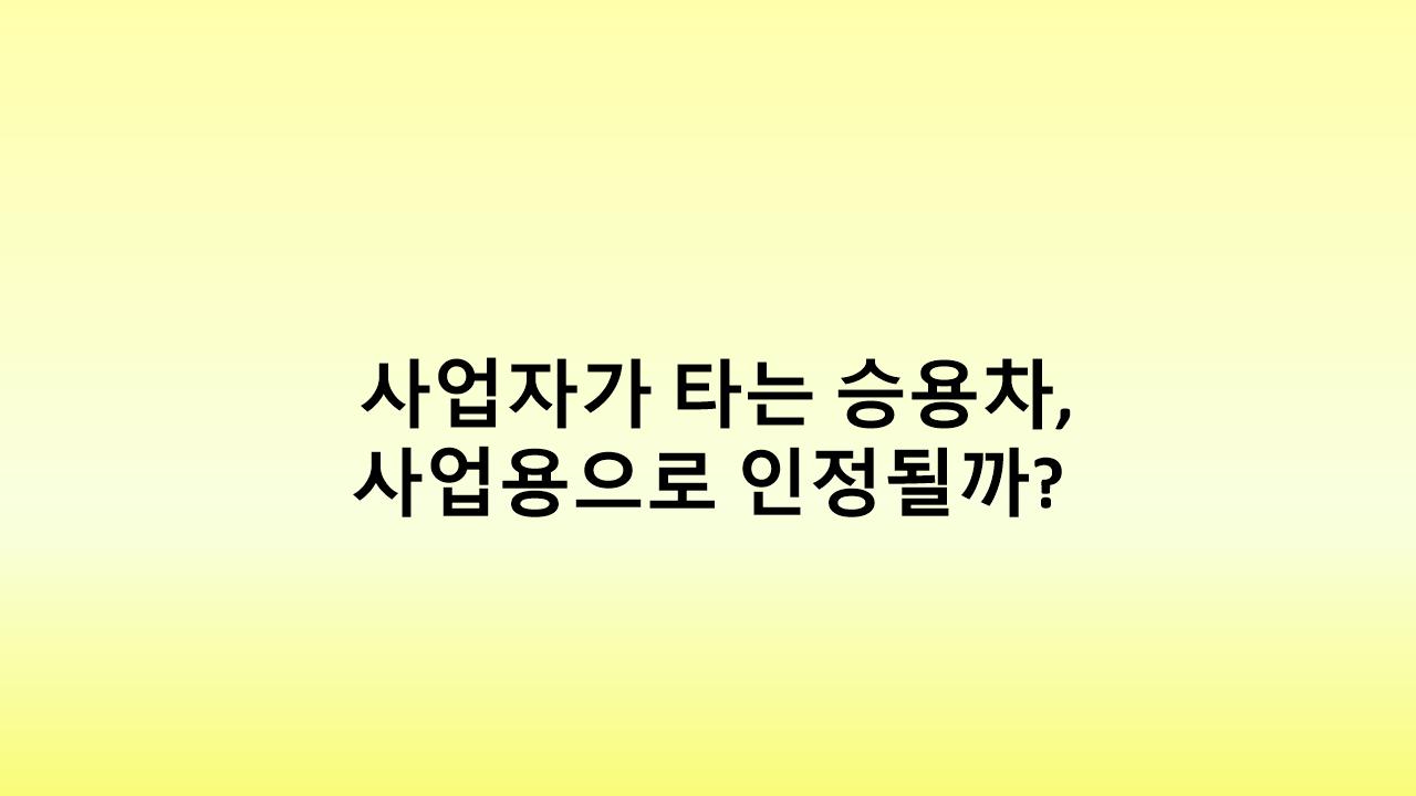 사업자의 자동차 비용 처리 방법, 제대로 알고 세금 혜택 받자!