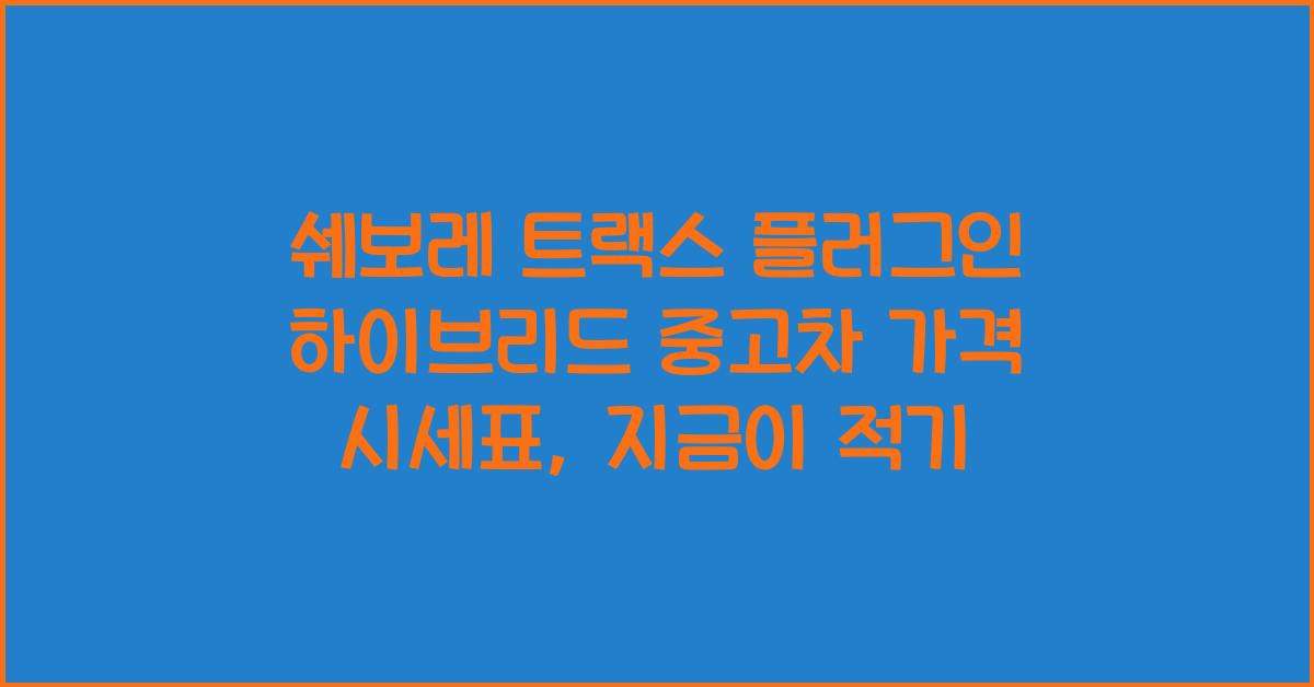 쉐보레 트랙스 플러그인 하이브리드 중고차 가격 시세표