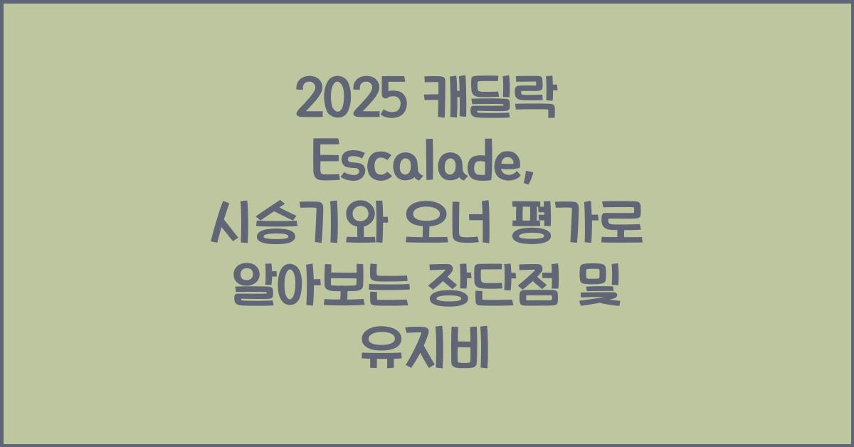 2025 캐딜락 Escalade 시승기 제원 연비 장단점 유지비 오너평가