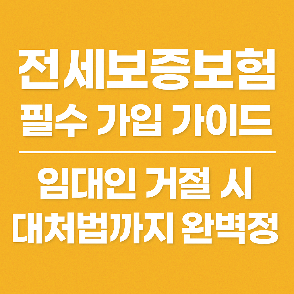 2025 전세보증보험 필수 가입 가이드 — 임대인 거절 시 대처법까지 완벽정리