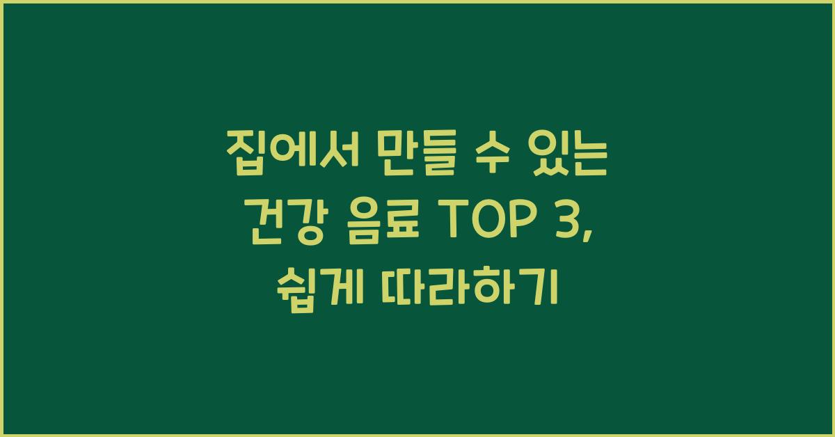 집에서 만들 수 있는 건강 음료 TOP 3
