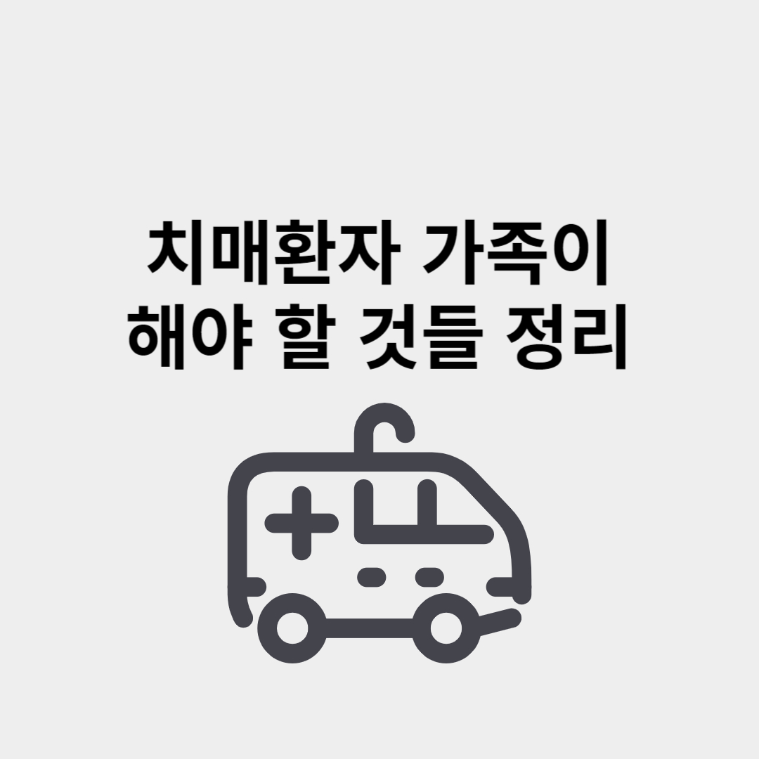 치매환자 가족이 해야할것들 정리