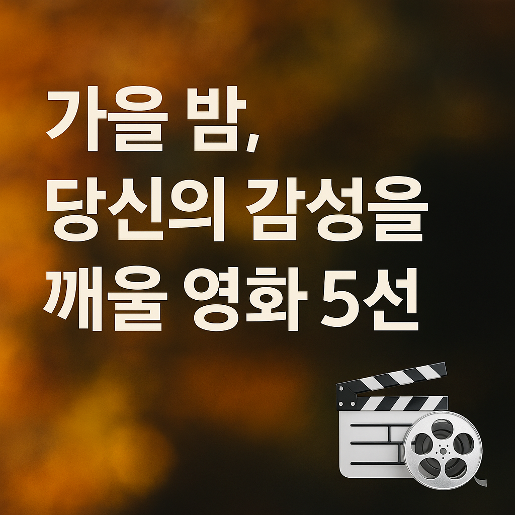 가을 밤에 보기 좋은 감성 영화 추천 5편 (Autumn Movie Picks for 2025)