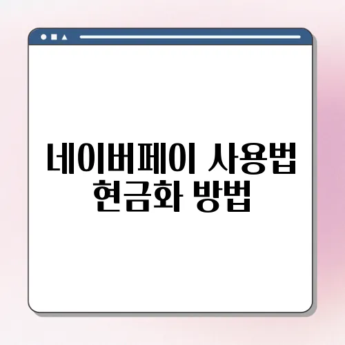 네이버페이 사용법 현금화 방법