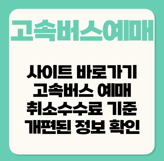 고속버스 예매사이트/고속버스 예매 취소 수수료 기준 개편 알아보기