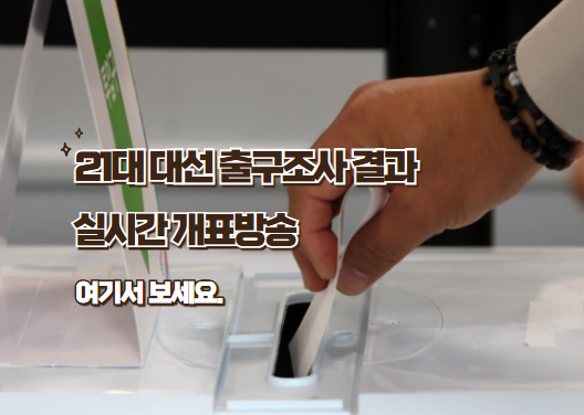 21대 대선 출구조사 결과 실시간 개표방송 여기서 보세요