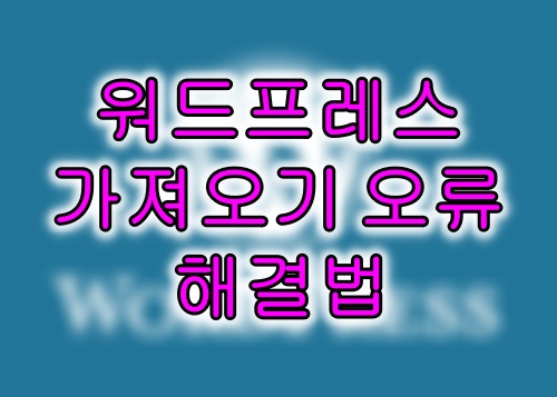 워드프레스 가져오기 - 워드프레스 가져오기 오류 해결법