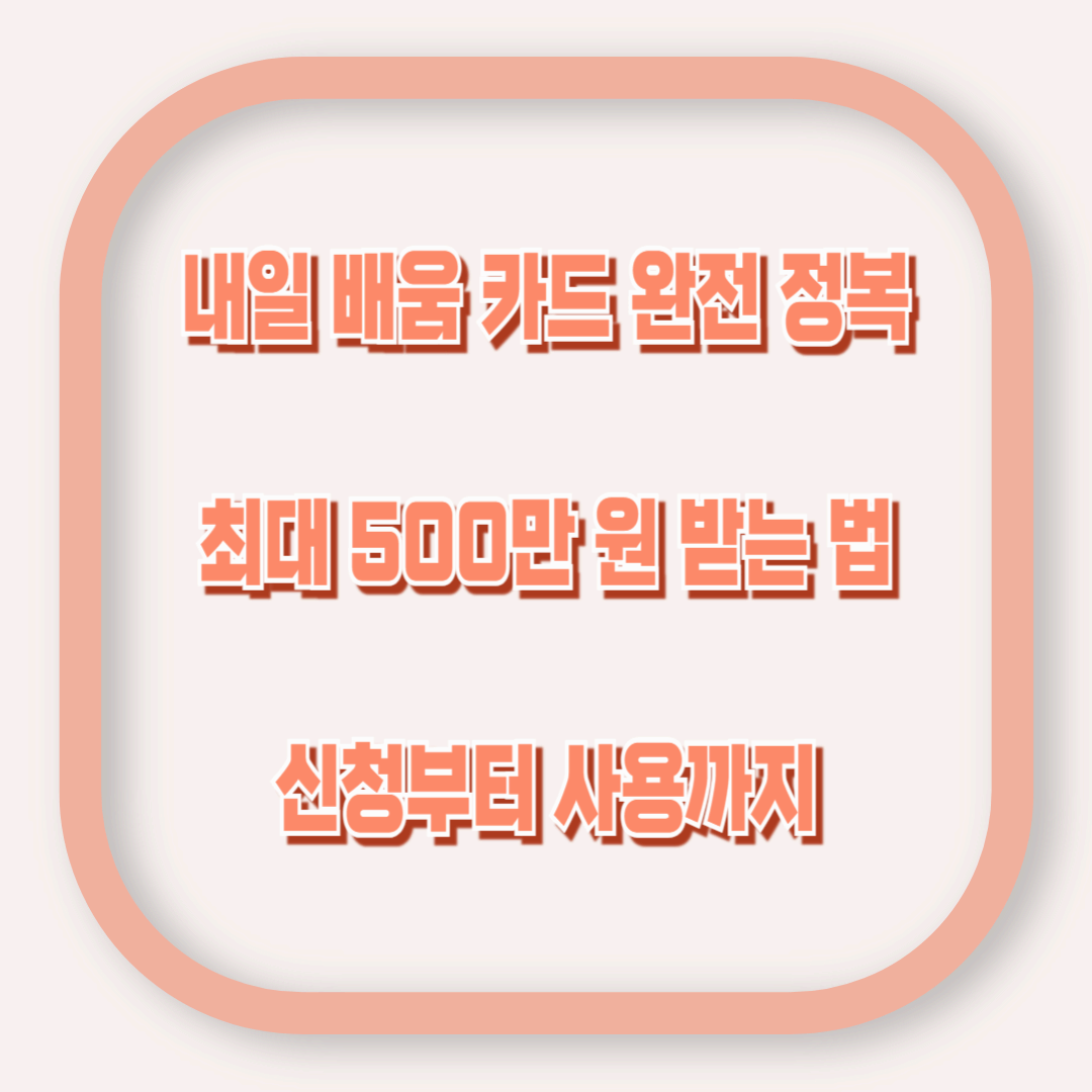 내일배움카드로 최대 500만 원 받는 법 – 신청부터 사용까지!