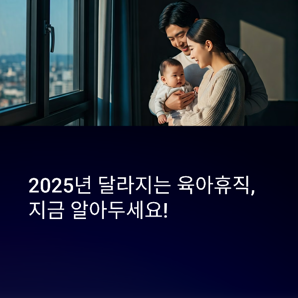 2025년 육아휴직 제도 및 정부지원금 총정리