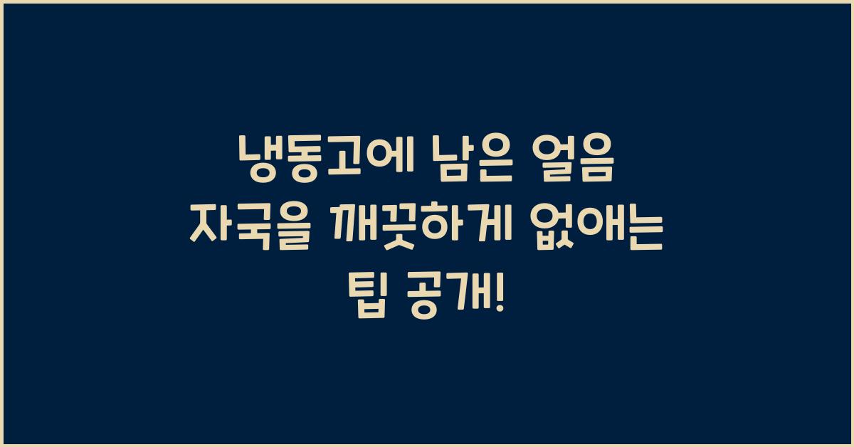 냉동고에 남은 얼음 자국을 깨끗하게 없애는 팁