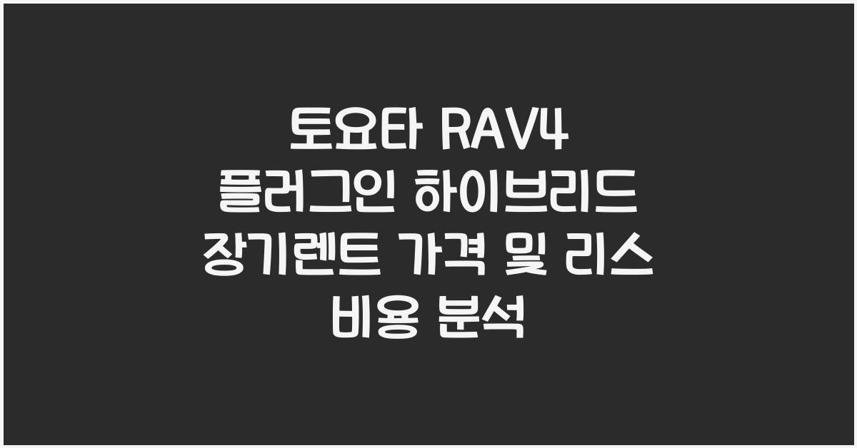 토요타 RAV4 플러그인 하이브리드 장기렌트 가격, 리스 비용