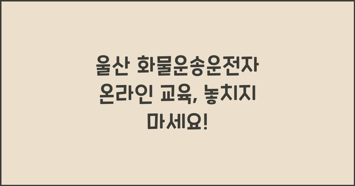 울산 화물운송운전자 온라인 교육