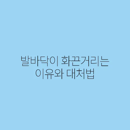 발바닥이 화끈거리는 이유와 대처법
