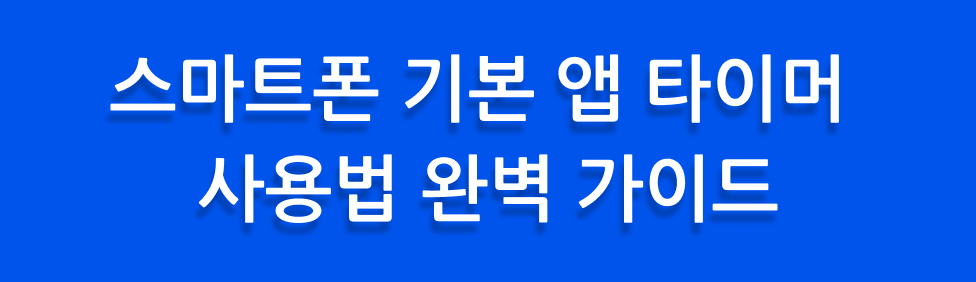 스마트폰 기본 앱 타이머 사용법 완벽 가이드