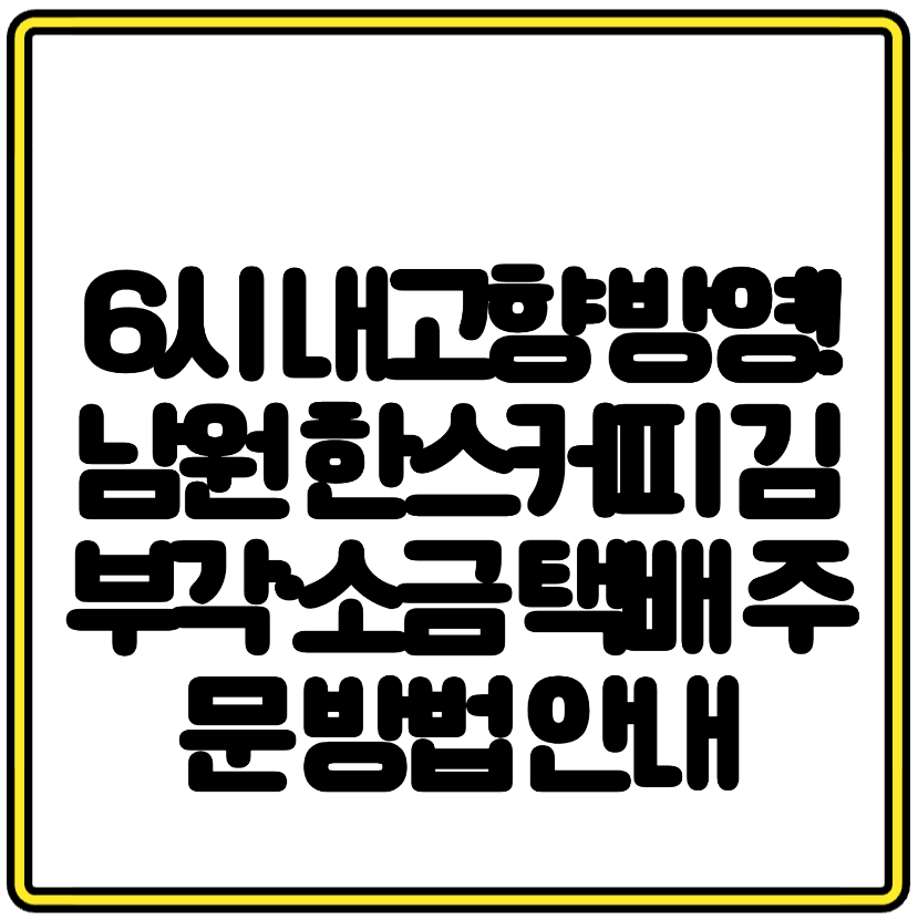6시 내고향 방영! 남원 한스커피 김부각&middot;소금 택배 주문 방법 안내