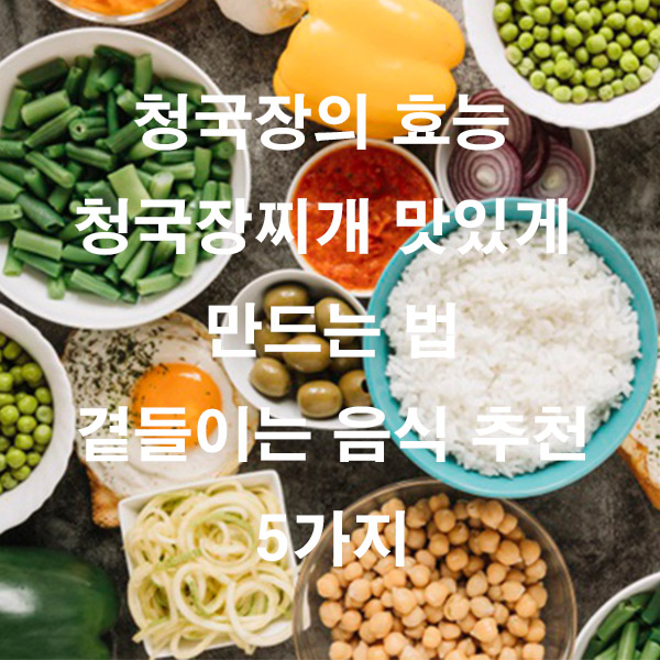 청국장의 효능 청국장찌개 맛있게 만드는 법 곁들이는 음식 추천 5가지