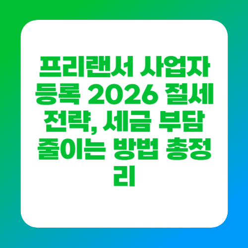 프리랜서 사업자등록 2026 절세 전략, 세금 부담 줄이는 방법 총정리