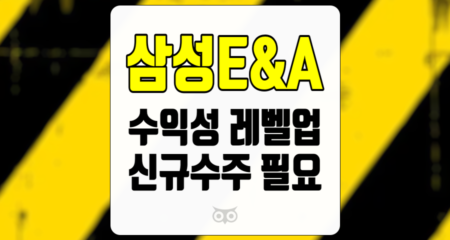 삼성E&amp;A, 수익성 레벨업을 위한 신규 수주 확보의 중요성