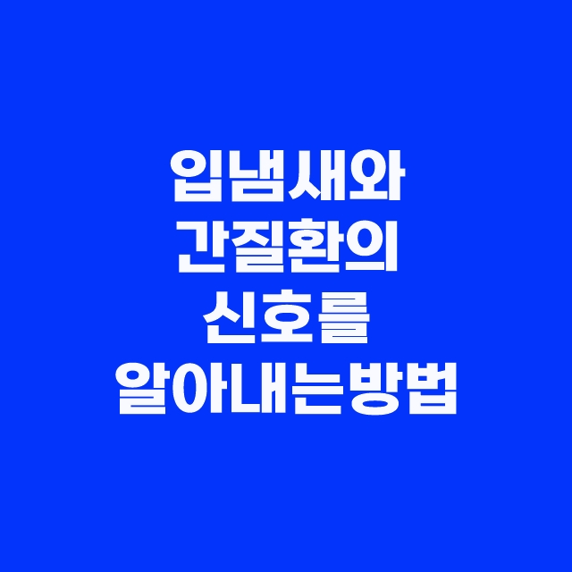 입냄새 자가진단 방법과 알 수 있는 병 간질환과의 관계