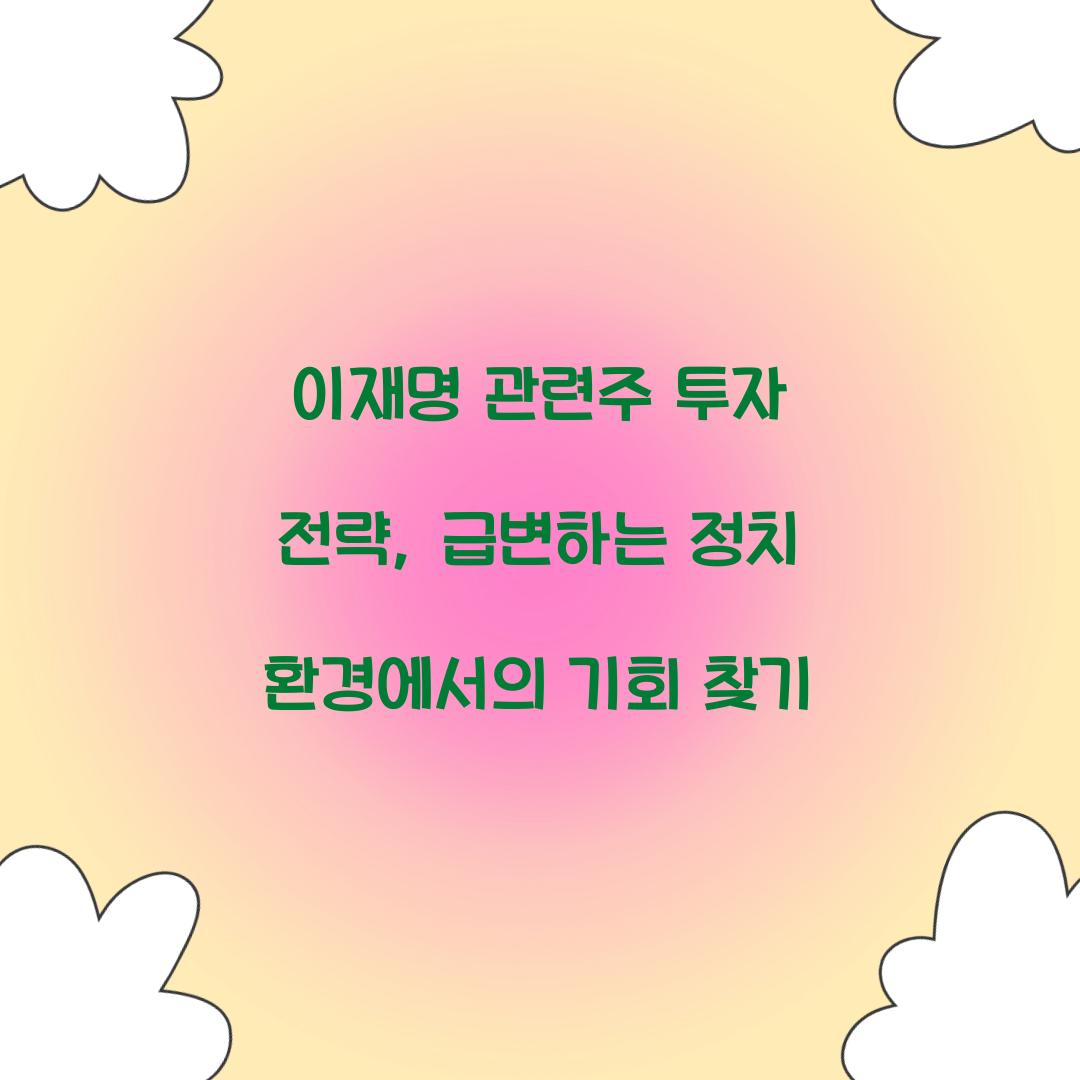 이재명 관련주 투자 전략