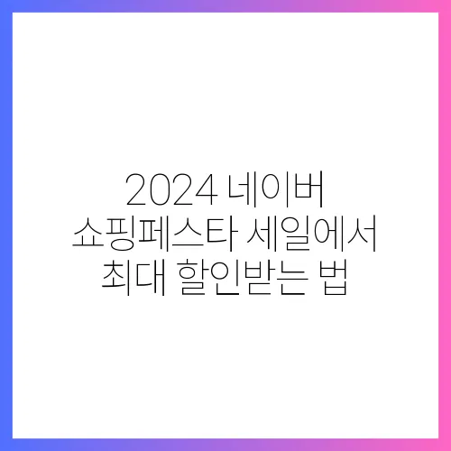 2024 네이버 쇼핑페스타 세일에서 최대 할인받는 법