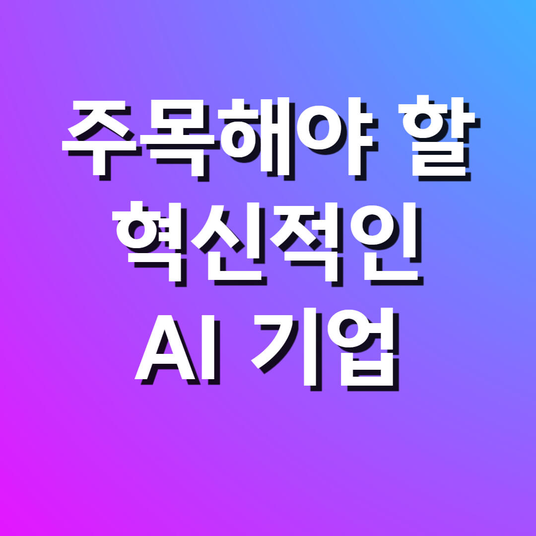 주목해야 할 혁신적인
AI 기업
