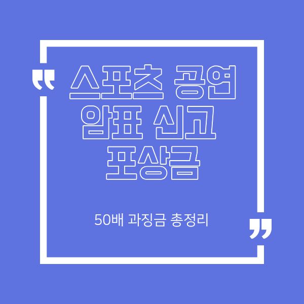 스포츠 공연 암표 신고 포상금 및 50배 과징금 총정리