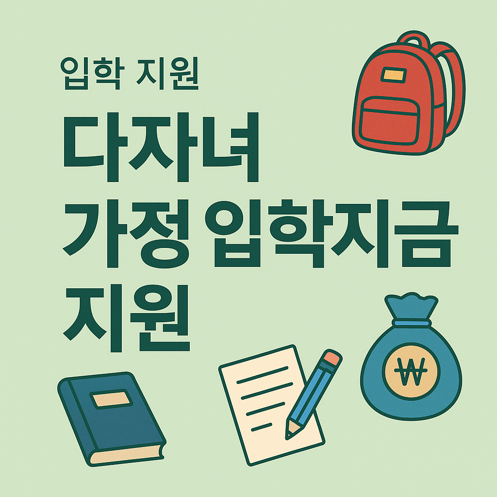 다자녀 가정 입학지원금 지원 – 신청방법, 자격, 금액 총정리
