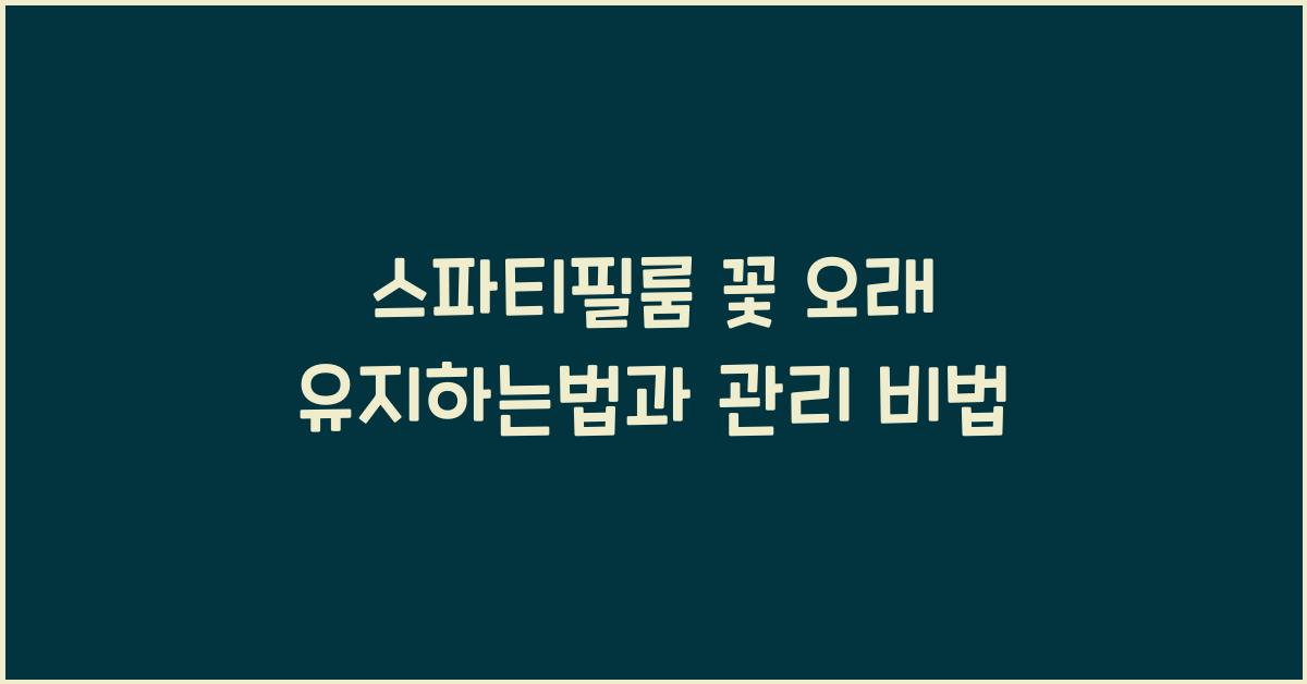 스파티필룸 꽃 오래 유지하는법
