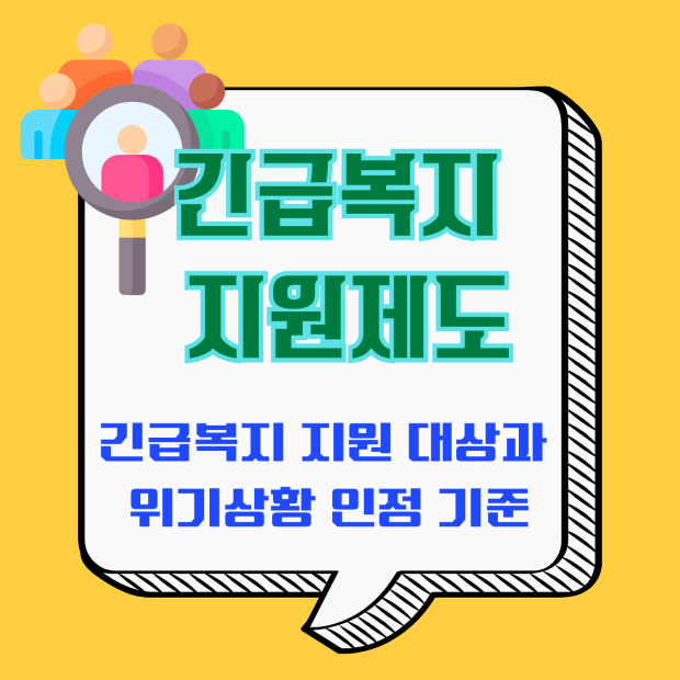 노란 배경 말풍선과 돋보기와 사람들 아이콘의 긴급복지 지원제도 안내 - 긴급복지 지원 대상과 인정 기준
