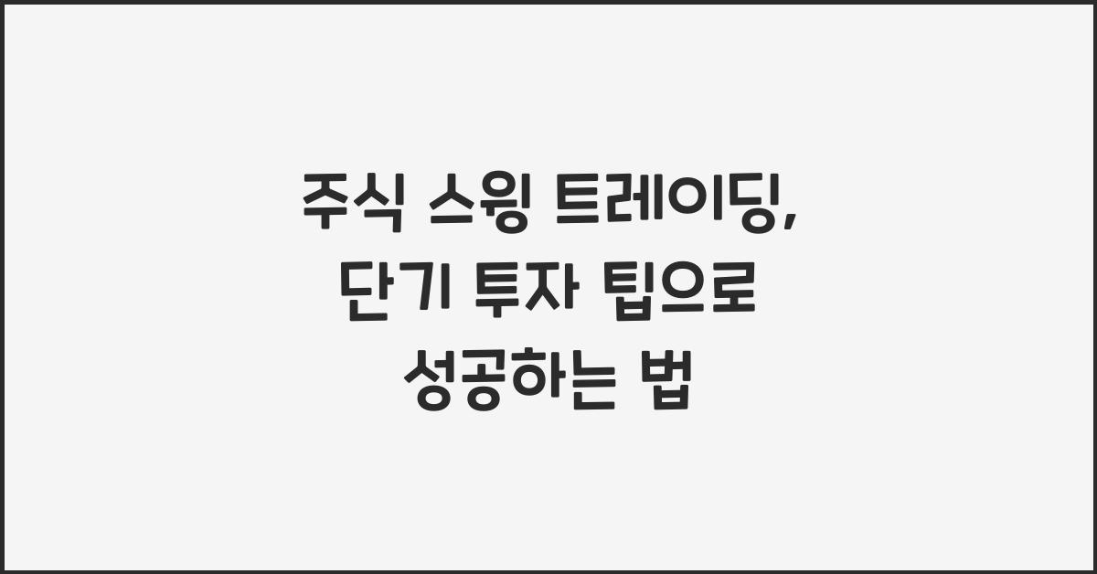 주식 스윙 트레이딩, 단기 투자 팁