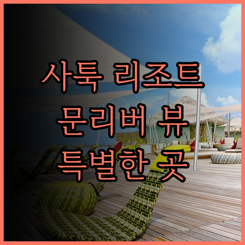 사툭 문리버 리조트 추천! 특별한 경