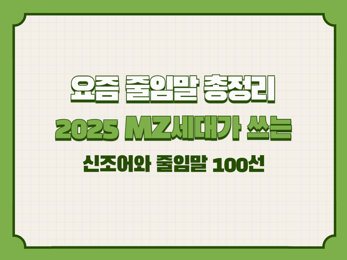 요즘 줄임말 총정리 &ndash; 2025 MZ세대가 쓰는 신조어와 줄임말 100선