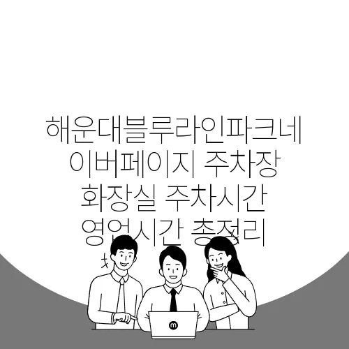 해운대블루라인파크네이버페이지 주차장 화장실 주차시간 영업시간 총정리