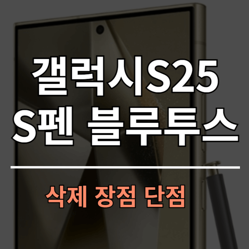 갤럭시S25 울트라 S펜 기능과 블루투스 삭제 장점 단점