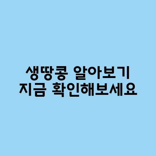 생땅콩 알아보기 지금 확인해보세요