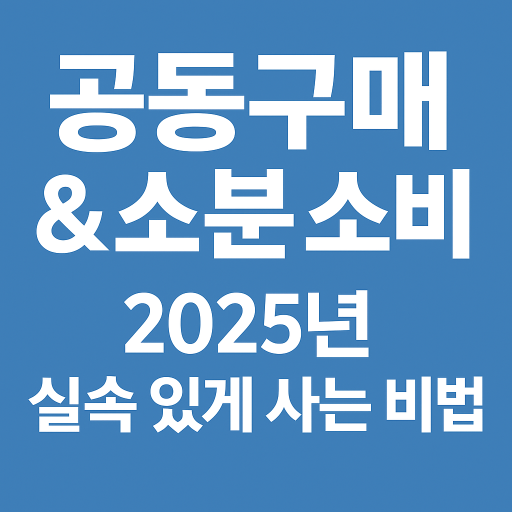 공동 구매 & 소분 소비: 2025년 실속 있게 사는 생활비 절약 비법