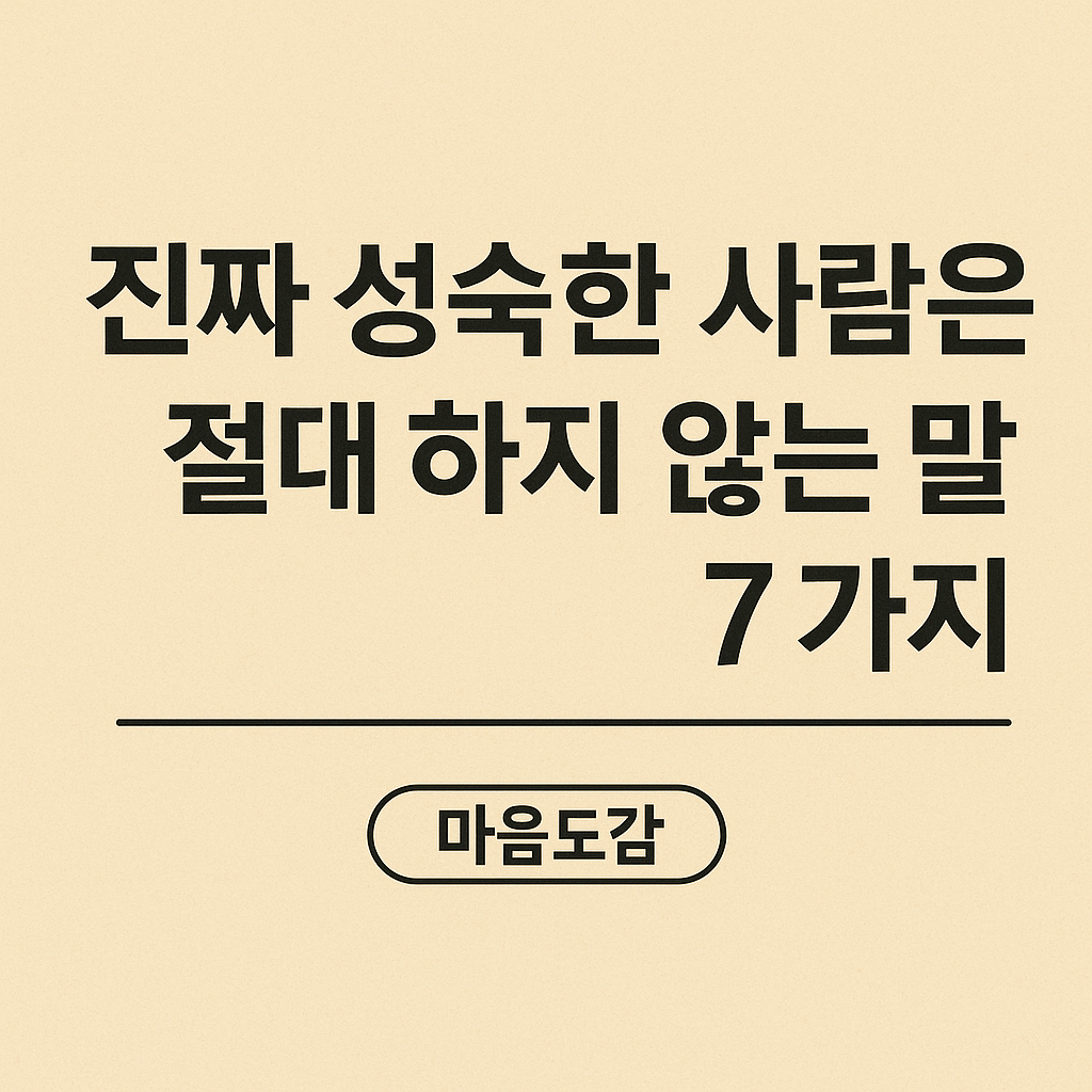 진짜-성숙한-사람은-절대-하지-않는-말-7가지-마음도감-감정언어