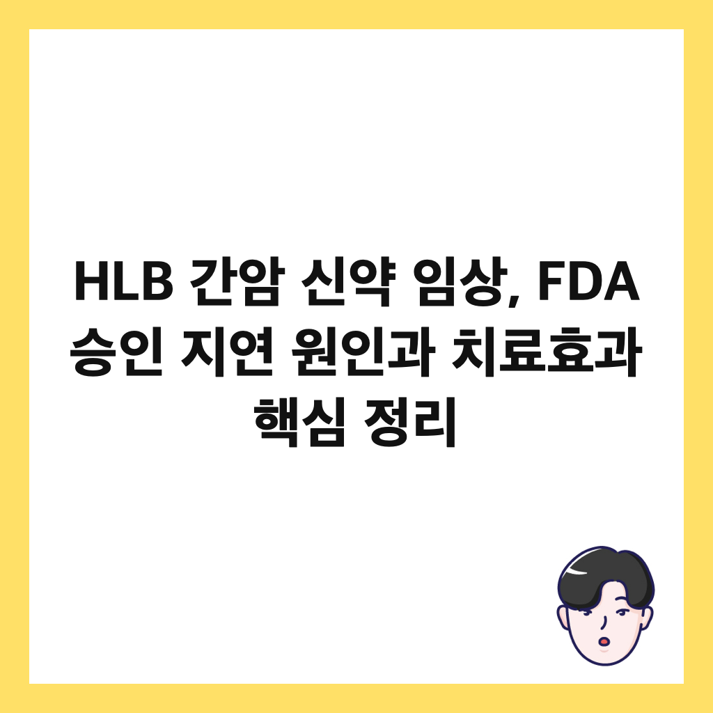 HLB 간암 신약 임상, FDA 승인 지연 원인과 치료효과 핵심 정리 썸네일
