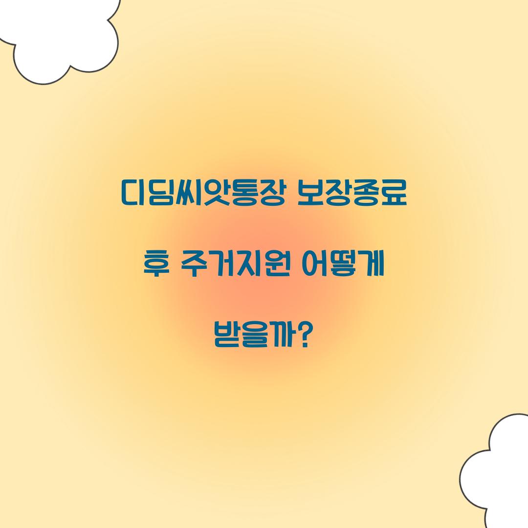 디딤씨앗통장 보장종료 후 주거지원 연계 가능
